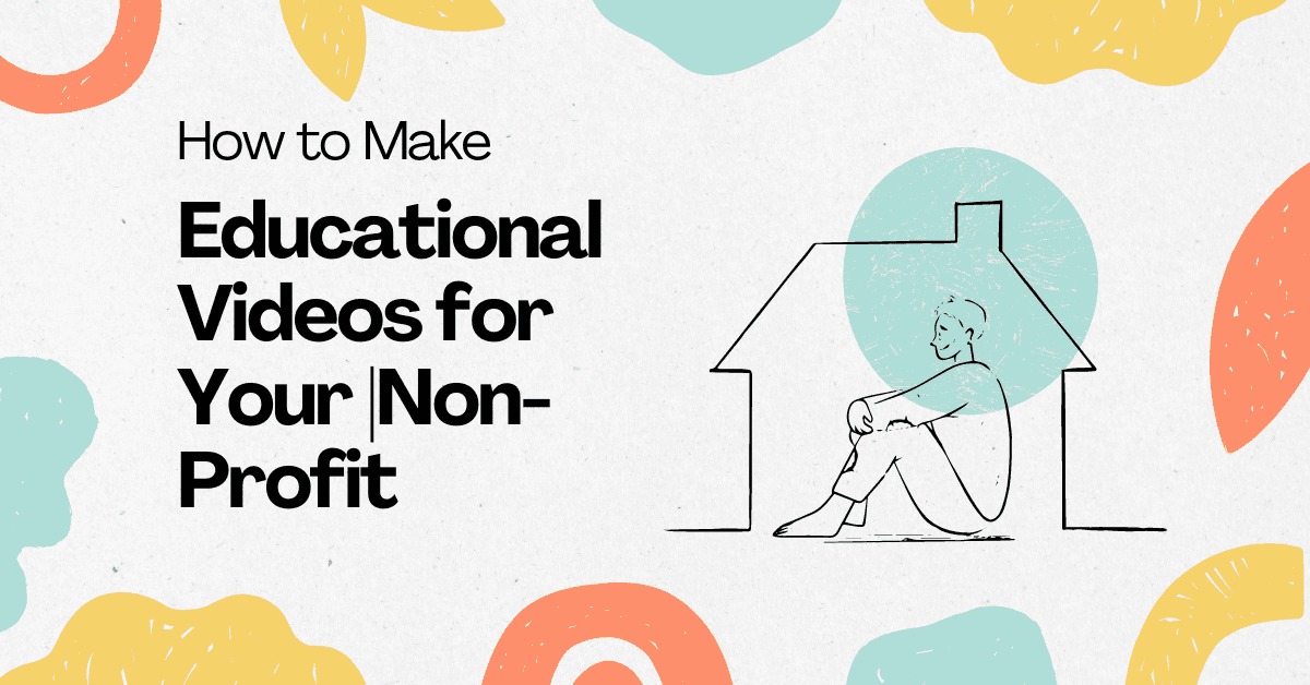 How to Make Educational Videos for Your Non-Profit