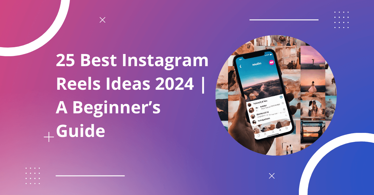 25 Best Instagram Reels Ideas 2024 | A Beginner’s Guide