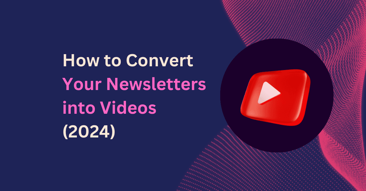 How to Convert Your Newsletters into Videos (2024)