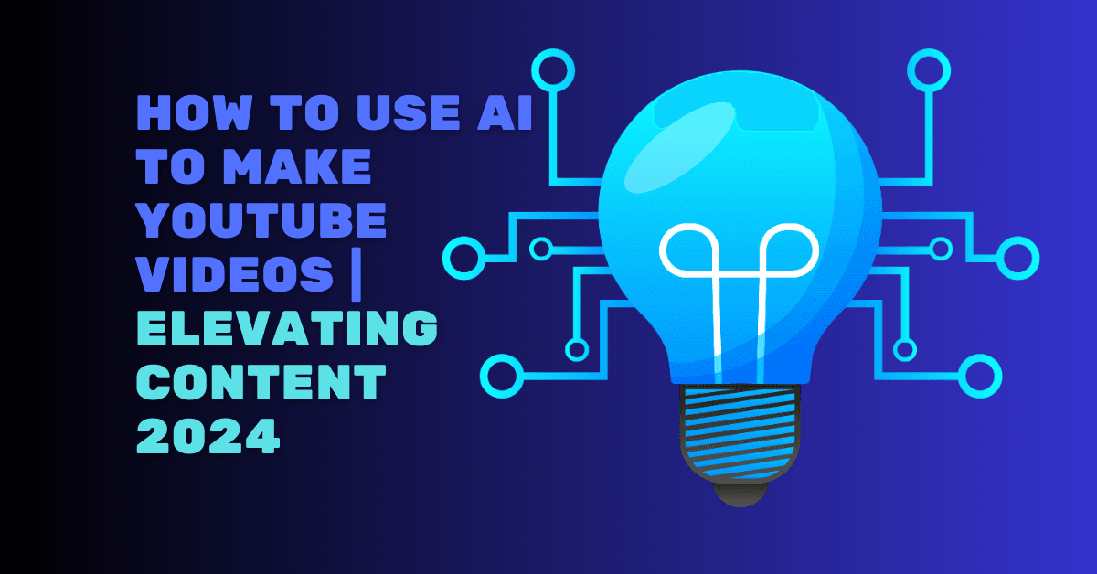 How to Use AI to Make YouTube Videos: Elevating Content 2024